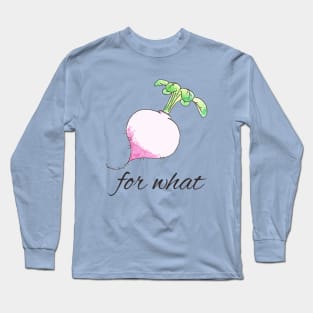 Turnip For What Long Sleeve T-Shirt